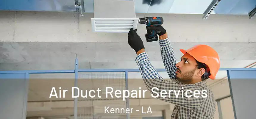 Air Duct Repair Services Kenner - LA