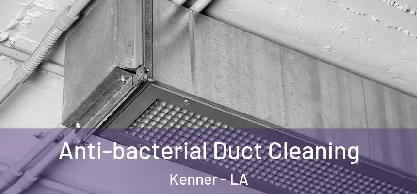 Anti-bacterial Duct Cleaning Kenner - LA