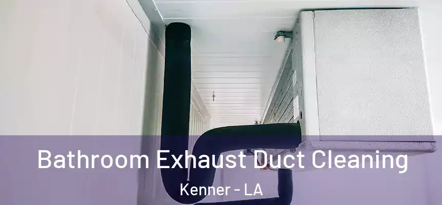 Bathroom Exhaust Duct Cleaning Kenner - LA