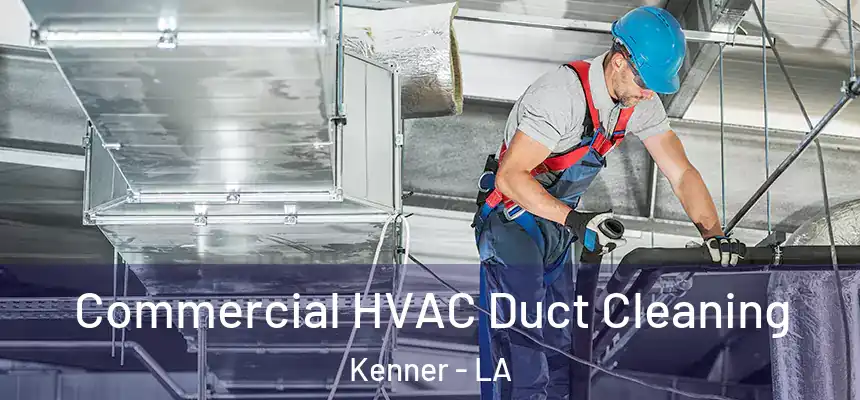 Commercial HVAC Duct Cleaning Kenner - LA