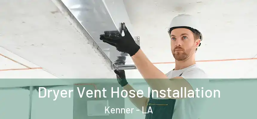 Dryer Vent Hose Installation Kenner - LA