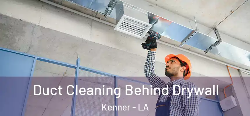 Duct Cleaning Behind Drywall Kenner - LA