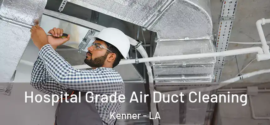 Hospital Grade Air Duct Cleaning Kenner - LA