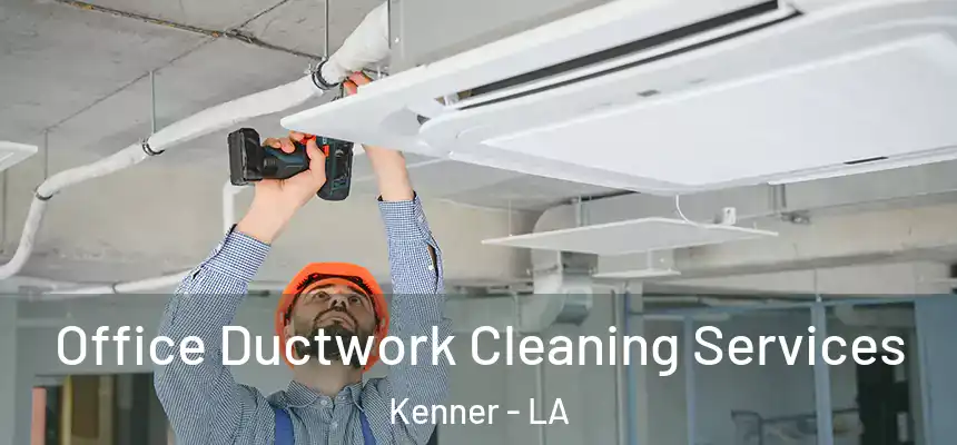 Office Ductwork Cleaning Services Kenner - LA