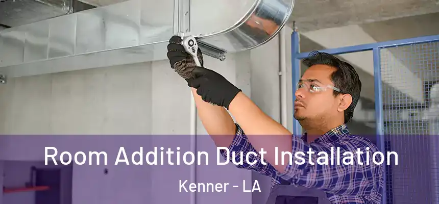  Room Addition Duct Installation Kenner - LA