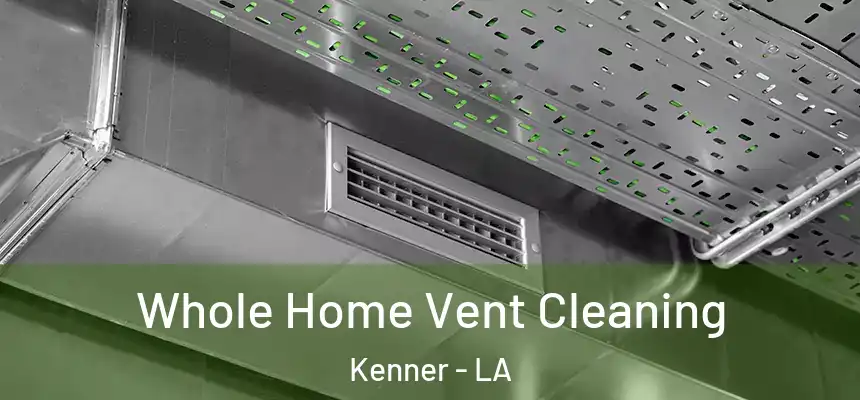 Whole Home Vent Cleaning Kenner - LA